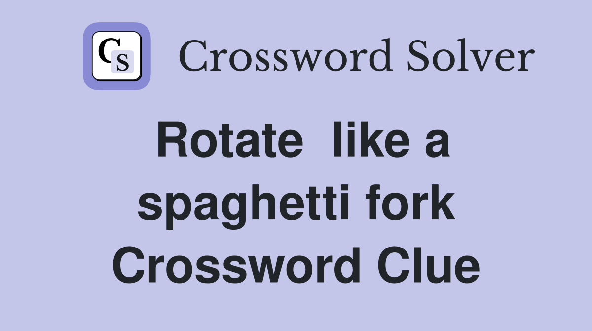 Rotate  like a spaghetti fork Crossword Clue