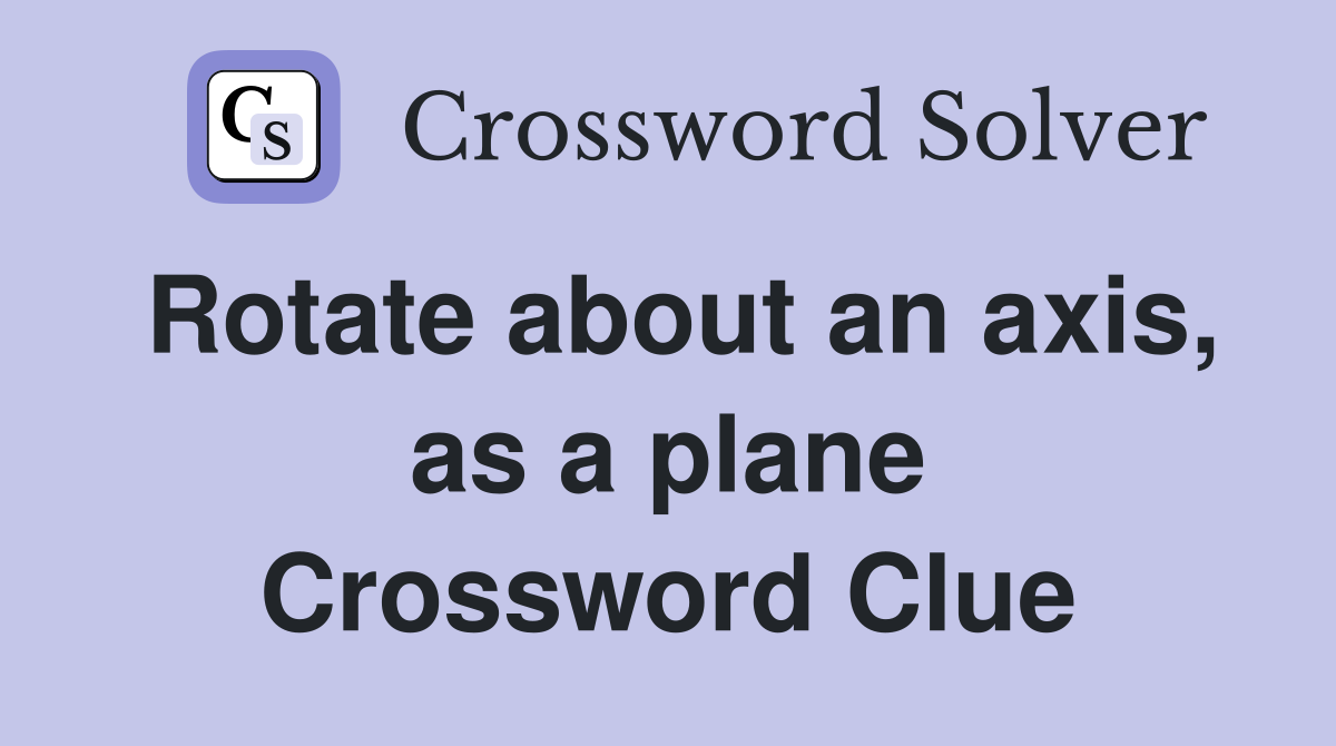 Rotate about an axis, as a plane Crossword Clue
