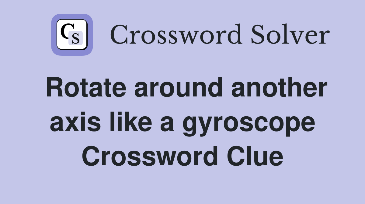 Rotate around another axis like a gyroscope Crossword Clue
