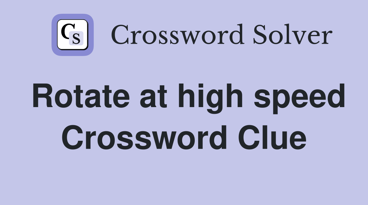 Rotate at high speed Crossword Clue