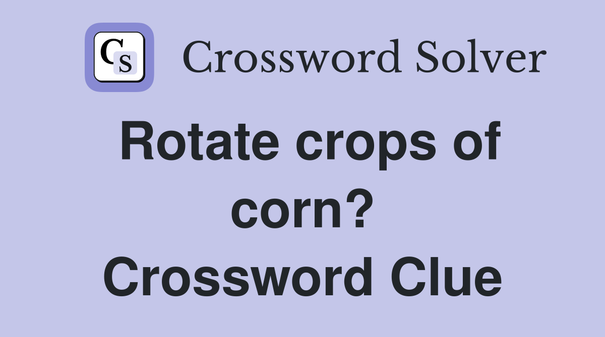 Rotate crops of corn? Crossword Clue