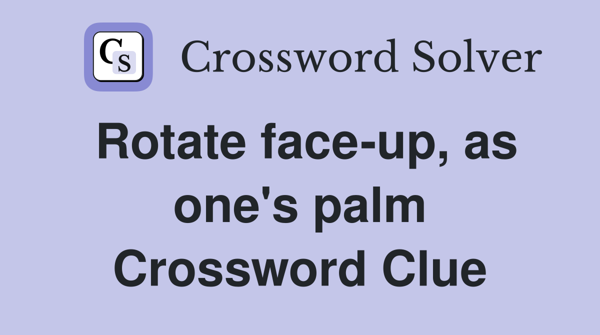 Rotate face-up, as one's palm Crossword Clue