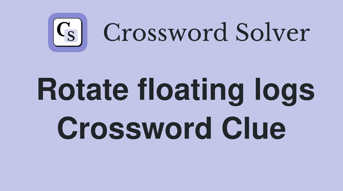 Rotate floating logs Crossword Clue