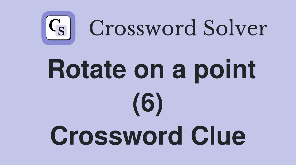 Rotate on a point (6) Crossword Clue