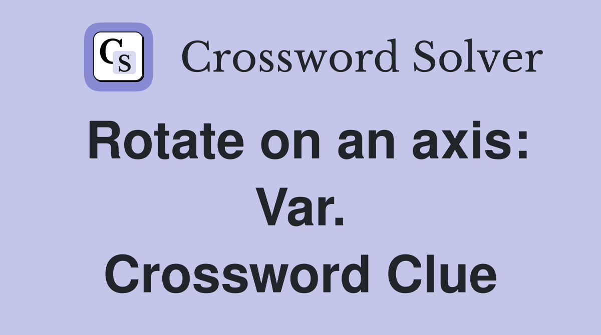 Rotate on an axis: Var. Crossword Clue