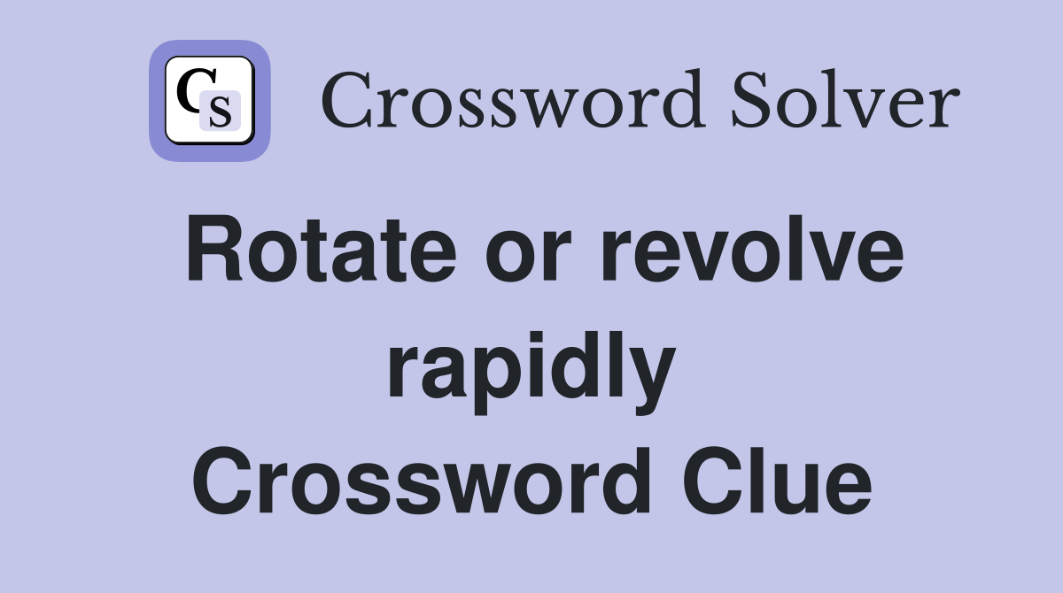Rotate or revolve rapidly Crossword Clue