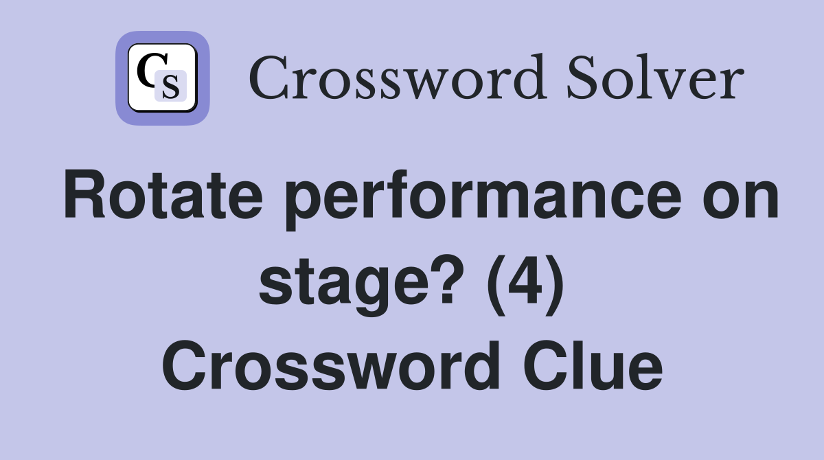 Rotate performance on stage? (4) Crossword Clue