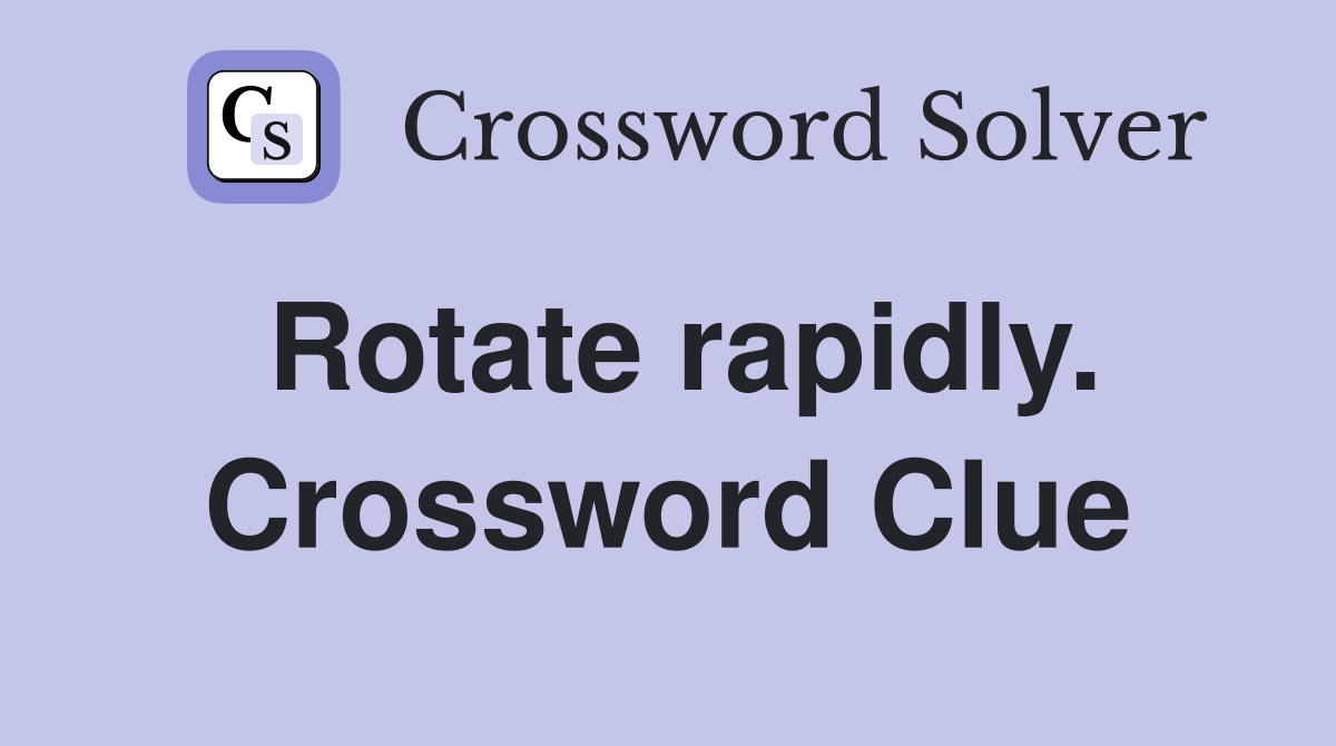 Rotate rapidly. Crossword Clue