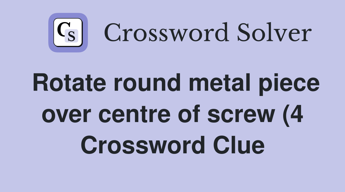 Rotate round metal piece over centre of(4) Crossword Clue Rotate round metal piece over centre of(4) Crossword Clue