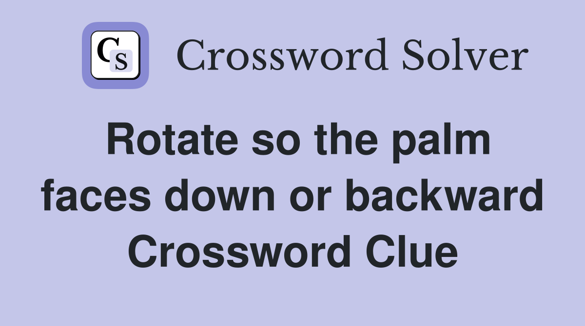Rotate so the palm faces down or backward Crossword Clue