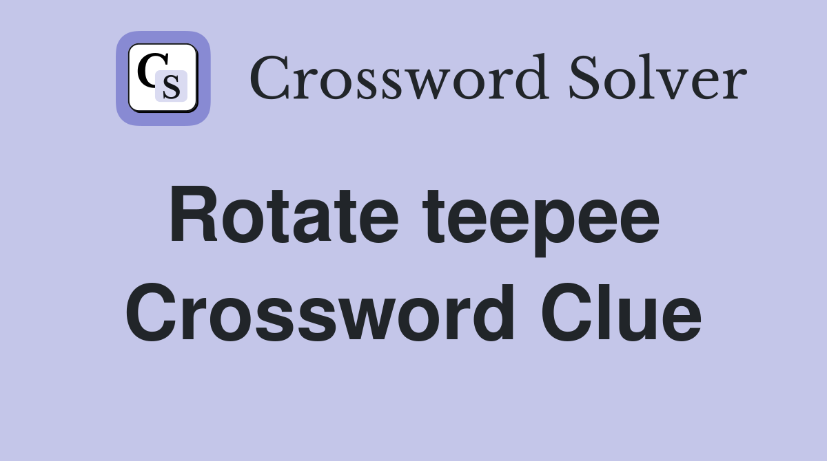 Rotate teepee  Crossword Clue