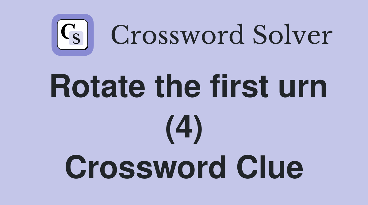 Rotate the first urn (4) Crossword Clue