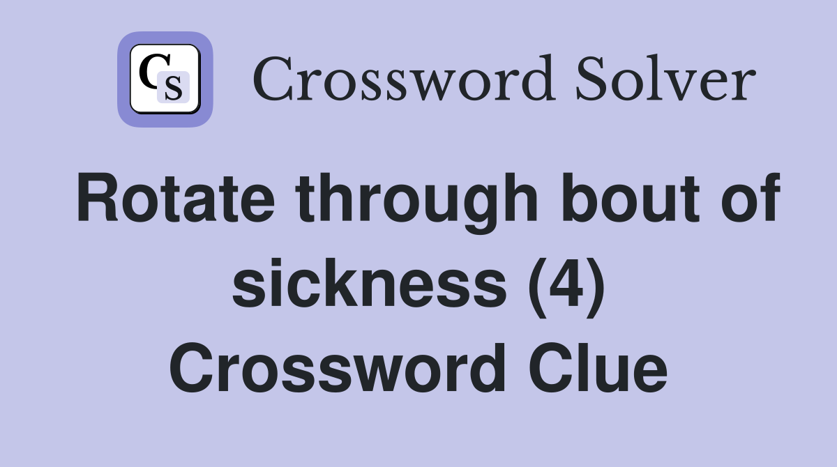 Rotate through bout of sickness (4) Crossword Clue