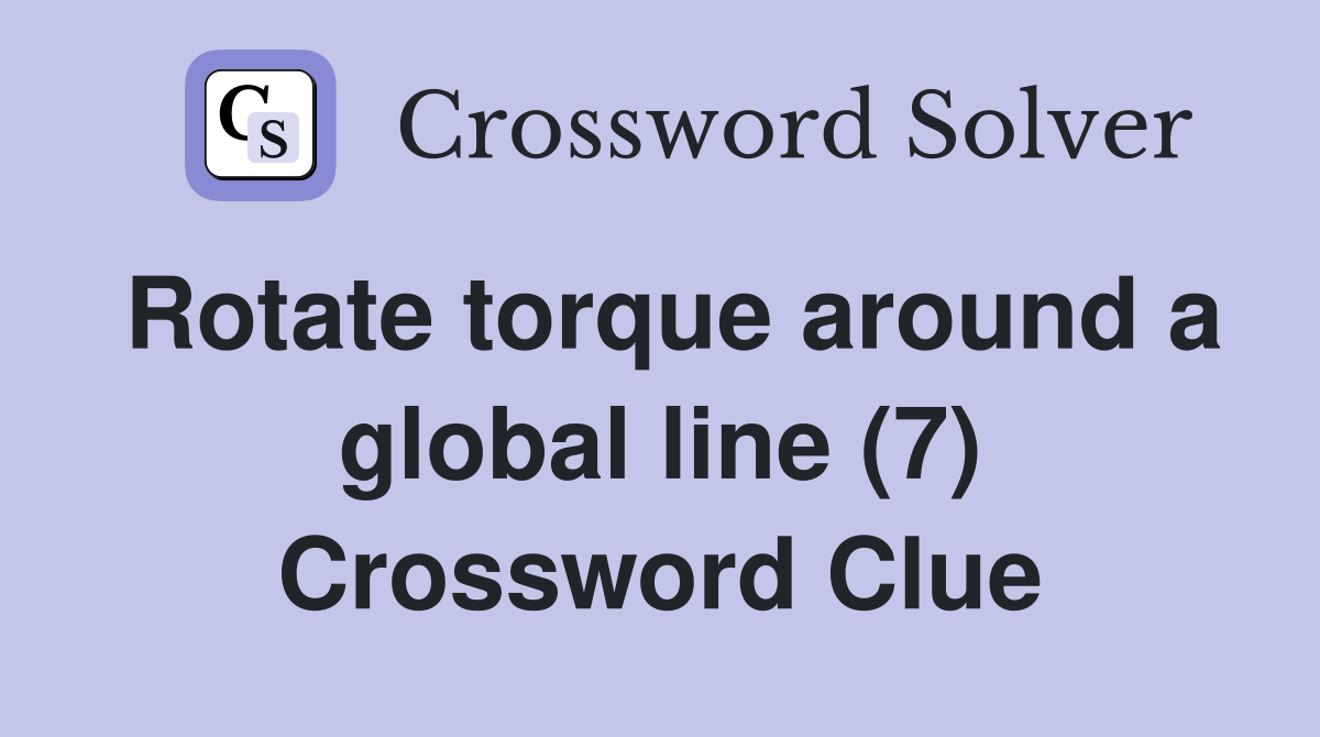 Rotate torque around a global line (7) Crossword Clue