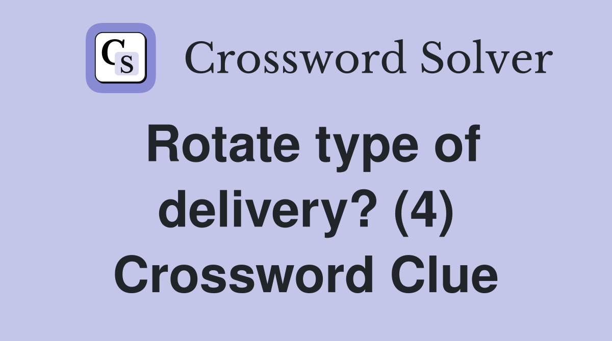 Rotate type of delivery? (4) Crossword Clue