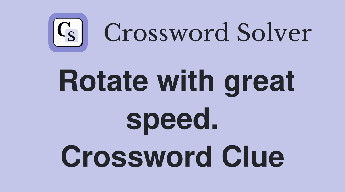 Rotate with great speed. Crossword Clue