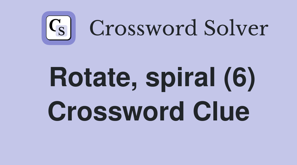 Rotate, spiral (6) Crossword Clue