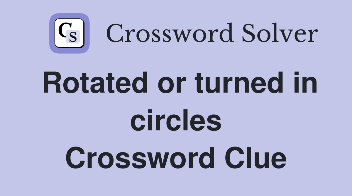 Rotated or turned in circles Crossword Clue