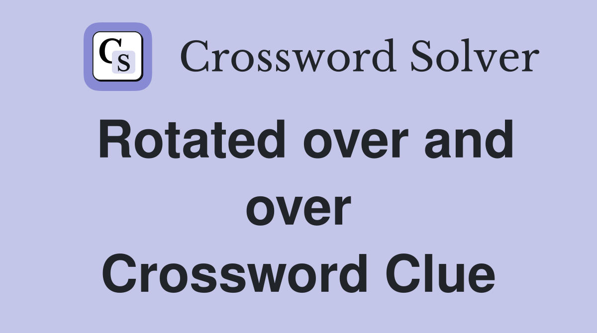 Rotated over and over Crossword Clue