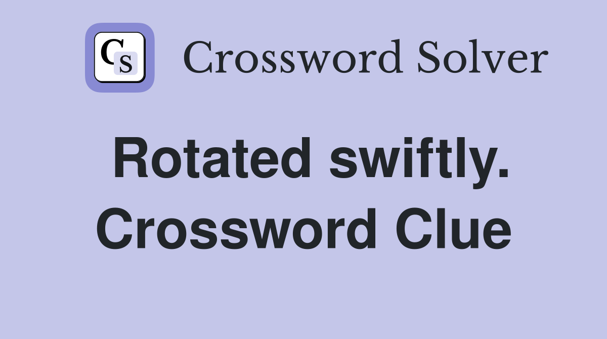 Rotated swiftly. Crossword Clue