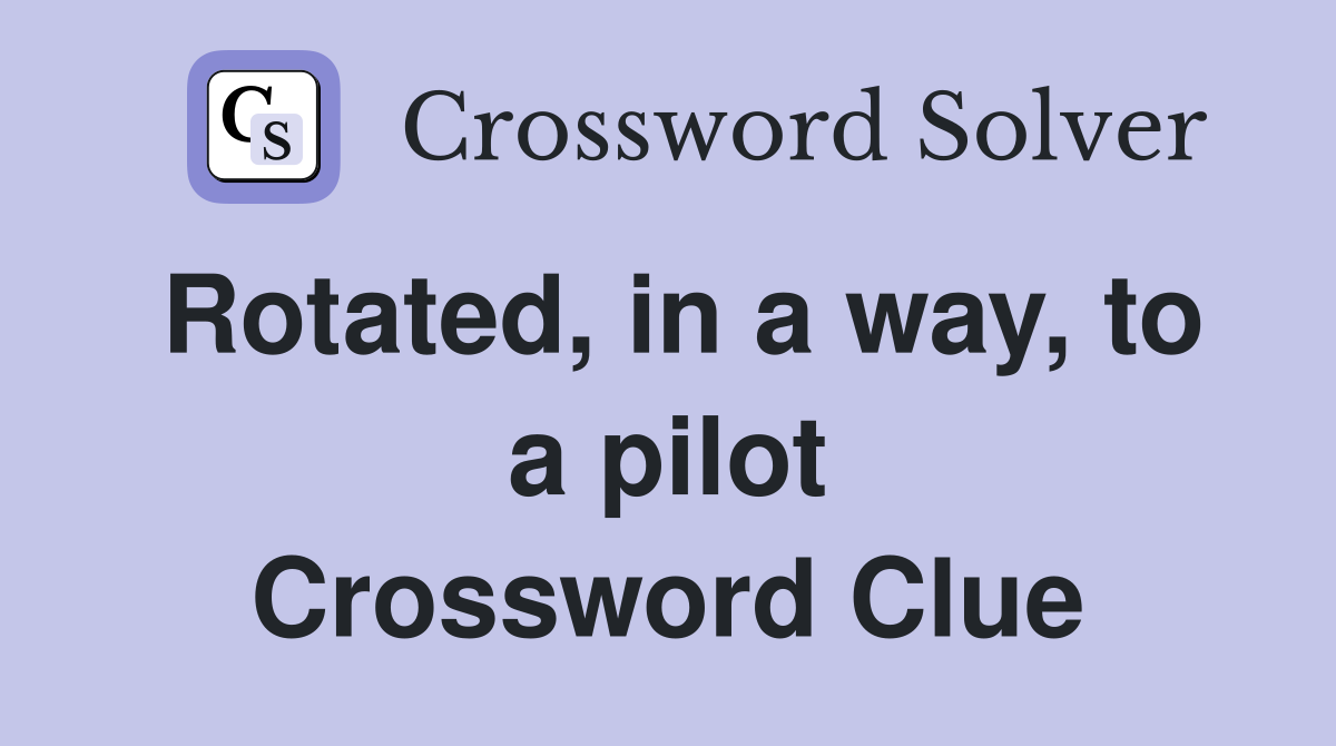 Rotated, in a way, to a pilot Crossword Clue