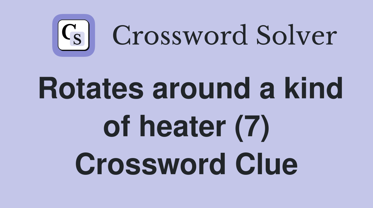 Rotates around a kind of heater (7) Crossword Clue