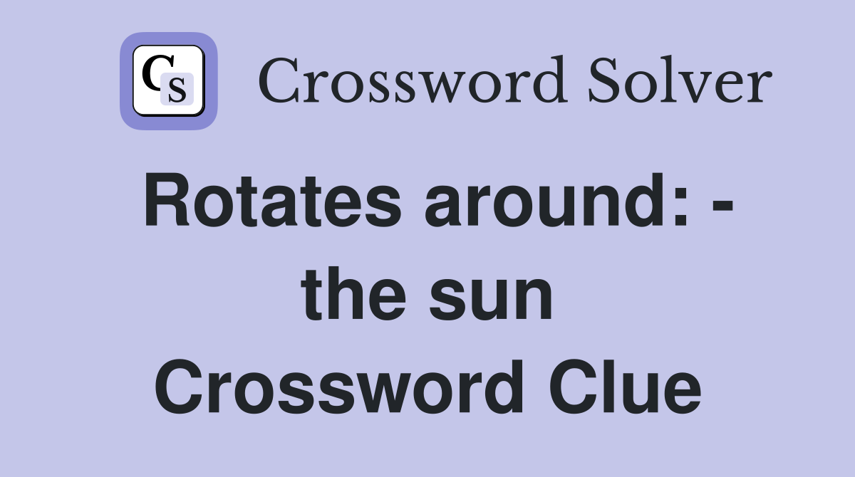 Rotates around: - the sun Crossword Clue