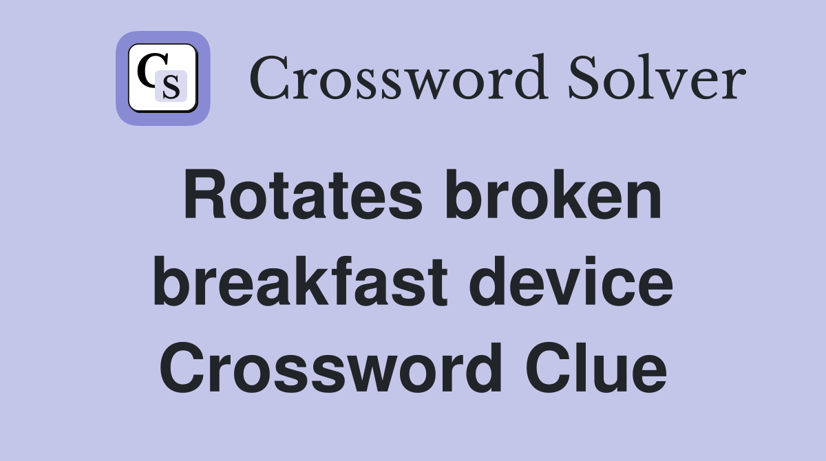 Rotates broken breakfast device Crossword Clue