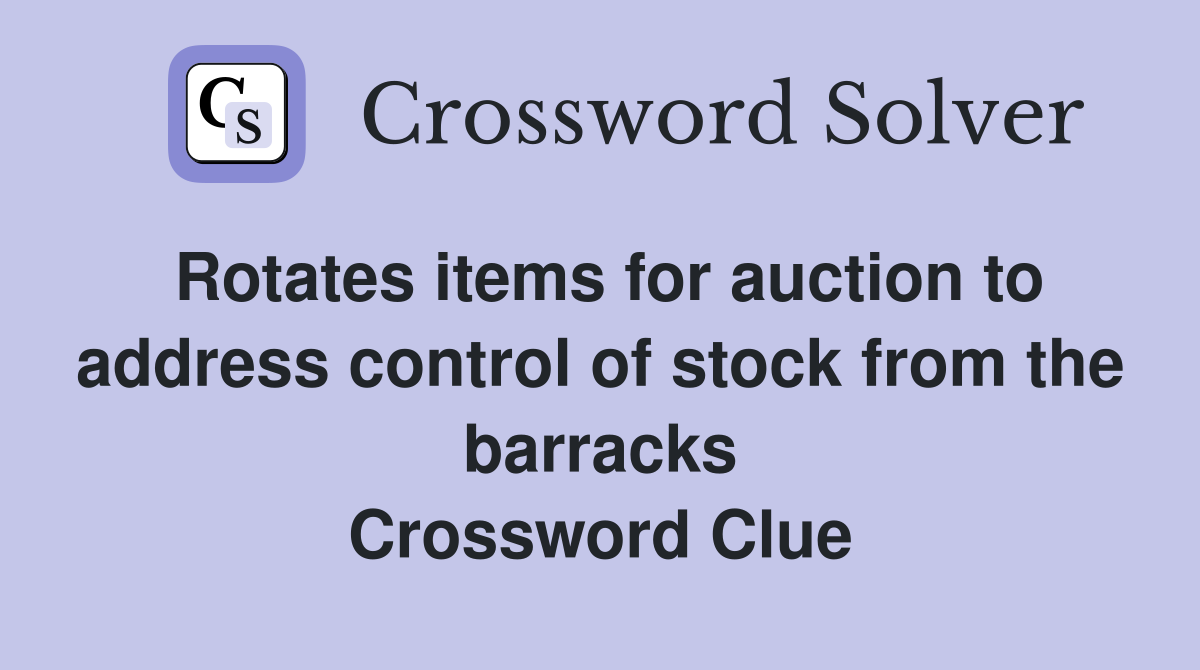 Rotates items for auction to address control of stock from the barracks Crossword Clue