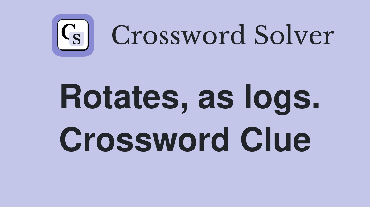 Rotates, as logs. Crossword Clue