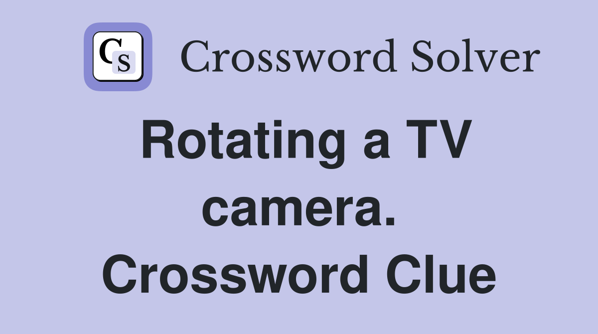 Rotating a TV camera. Crossword Clue