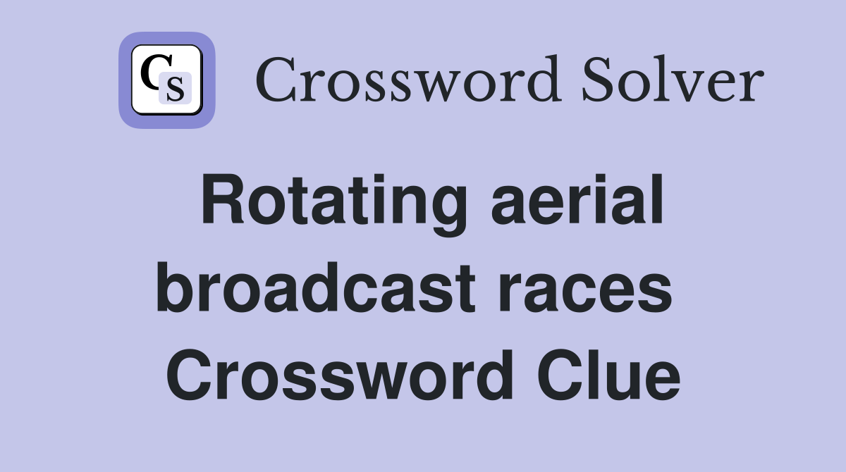 Rotating aerial broadcast races  Crossword Clue