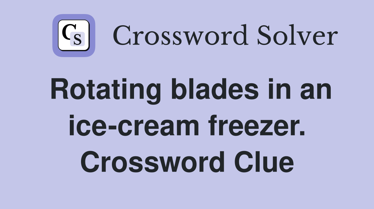 Rotating blades in an ice-cream freezer. Crossword Clue