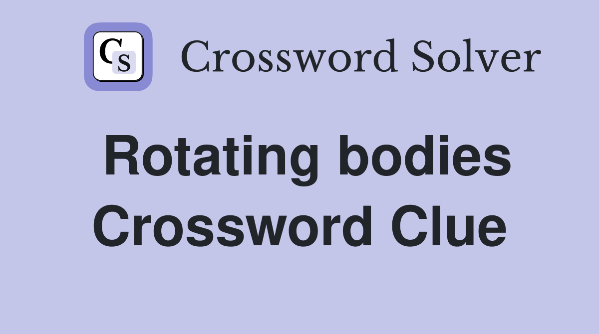 Rotating bodies Crossword Clue