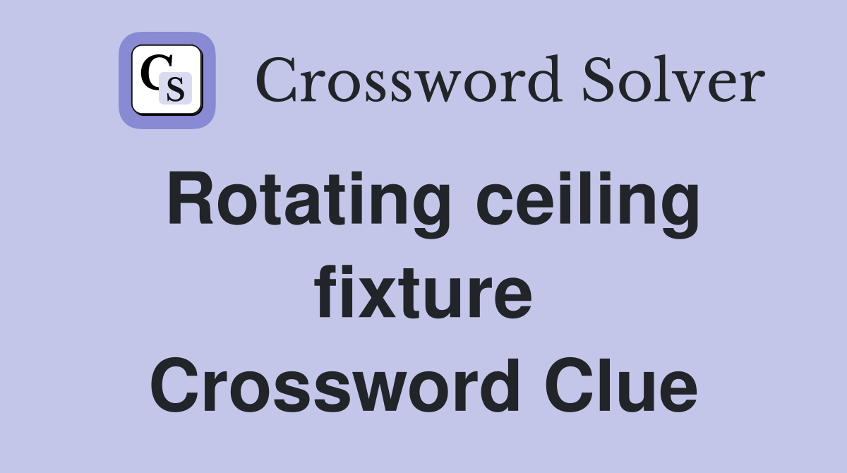 Rotating ceiling fixture Crossword Clue