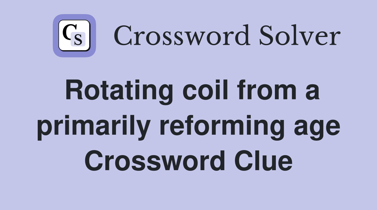 Rotating coil from a primarily reforming age Crossword Clue
