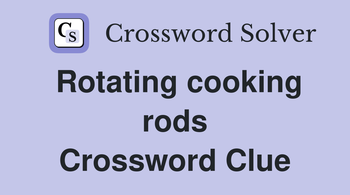 Rotating cooking rods Crossword Clue