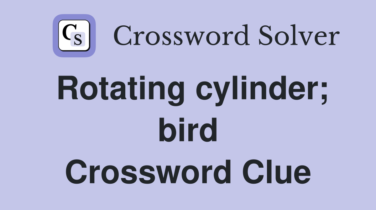 Rotating cylinder; bird Crossword Clue