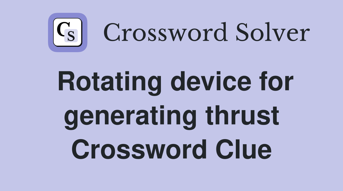 Rotating device for generating thrust Crossword Clue