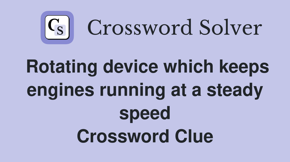 Rotating device which keeps engines running at a steady speed Crossword Clue