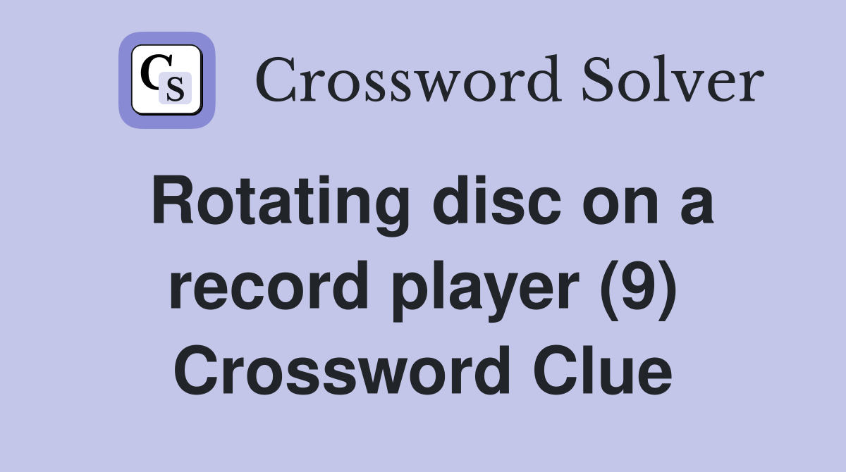 Rotating disc on a record player (9) Crossword Clue