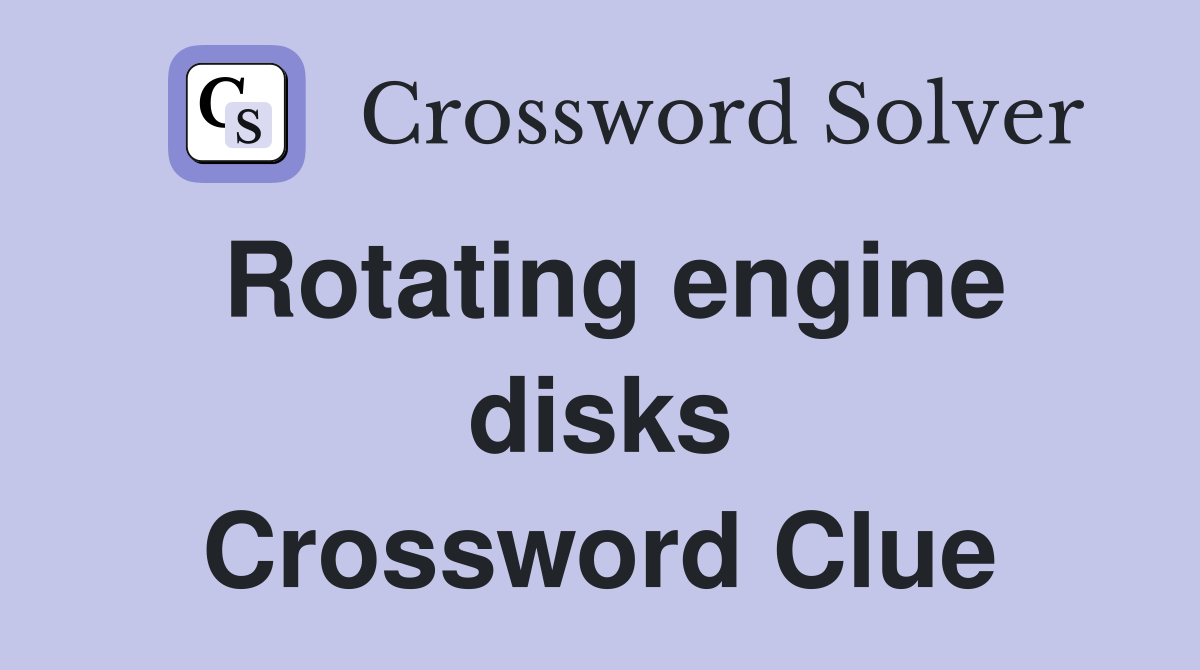 Rotating engine disks Crossword Clue