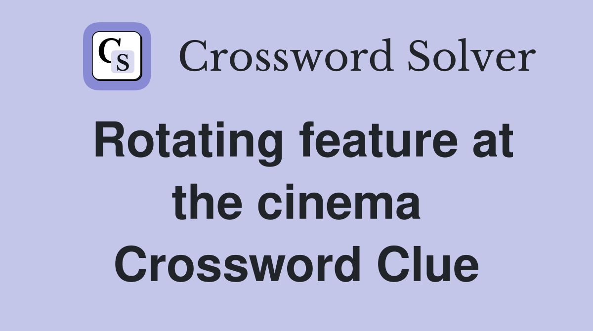 Rotating feature at the cinema Crossword Clue