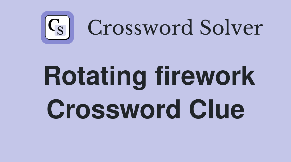 Rotating firework Crossword Clue