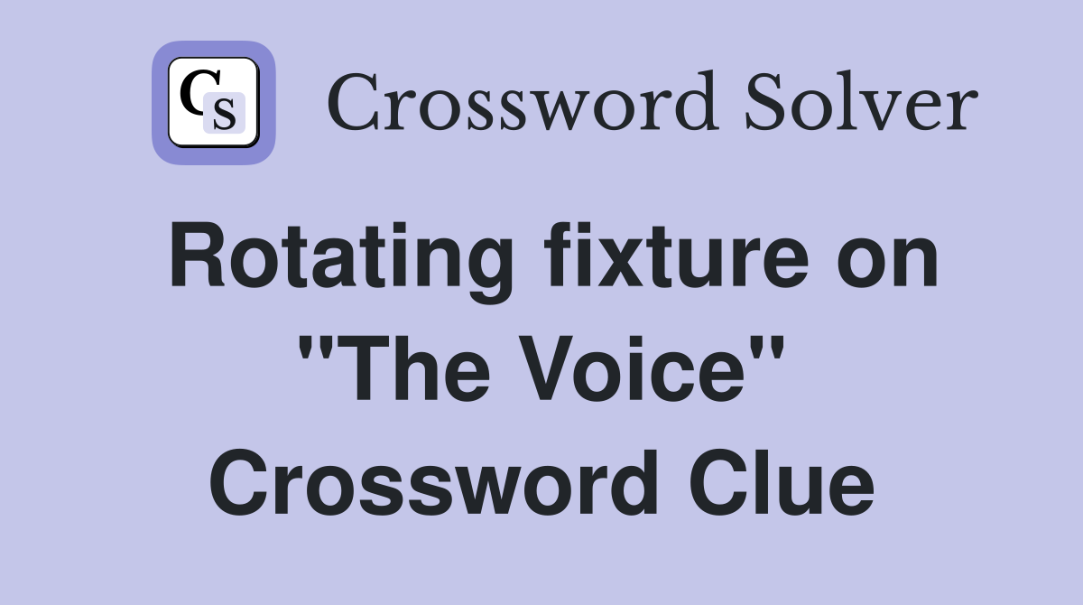 Rotating fixture on "The Voice" Crossword Clue