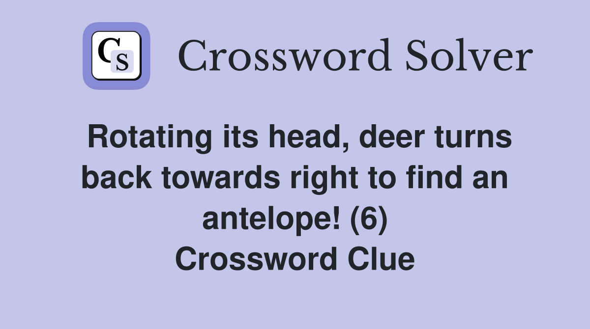 Rotating its head, deer turns back towards right to find an antelope! (6) Crossword Clue