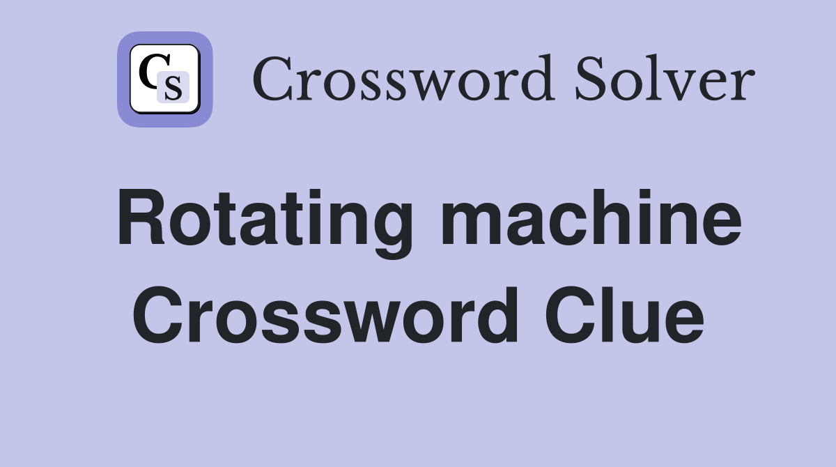 Rotating machine Crossword Clue