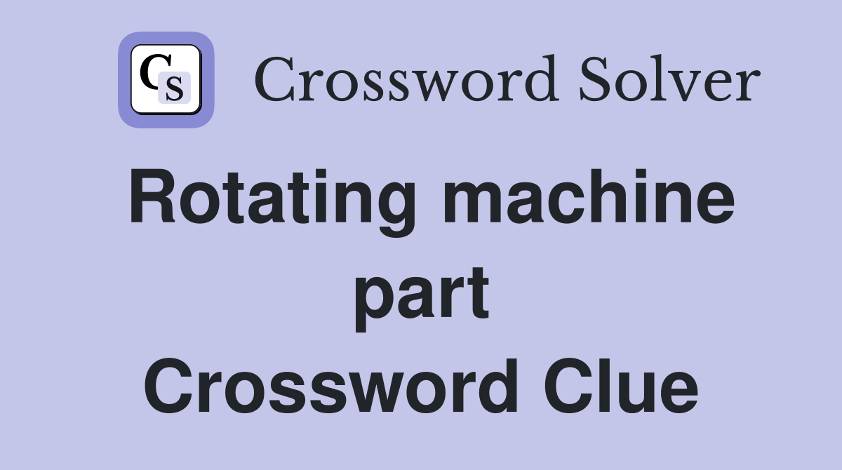 Rotating machine part Crossword Clue