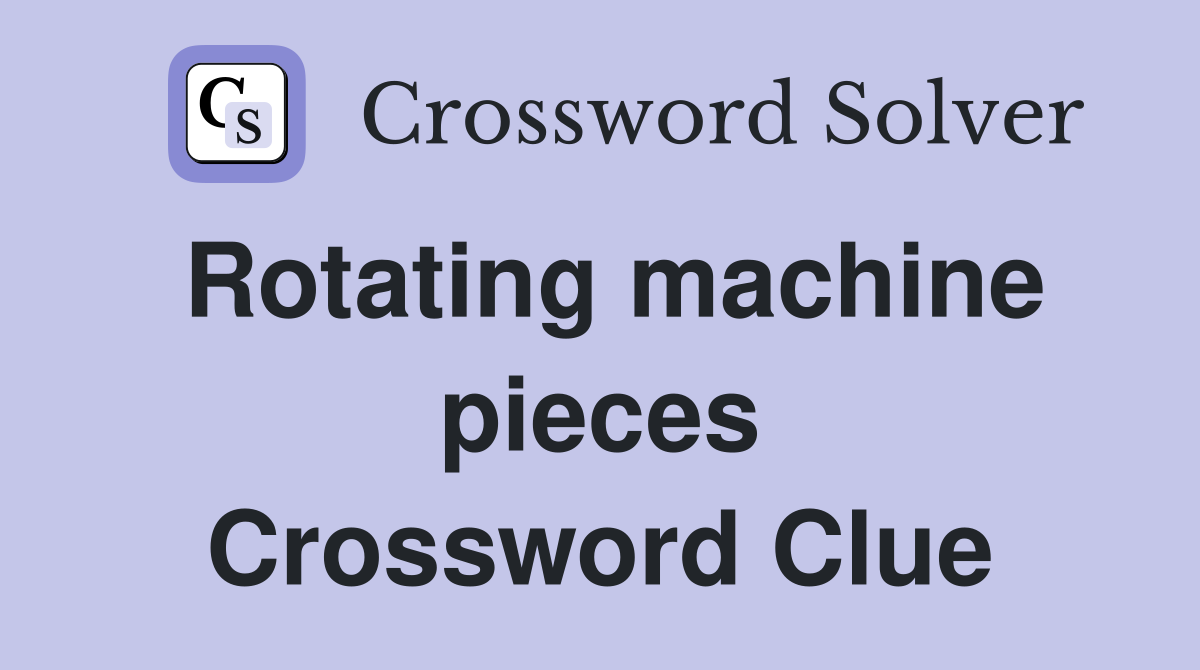 Rotating machine pieces Crossword Clue