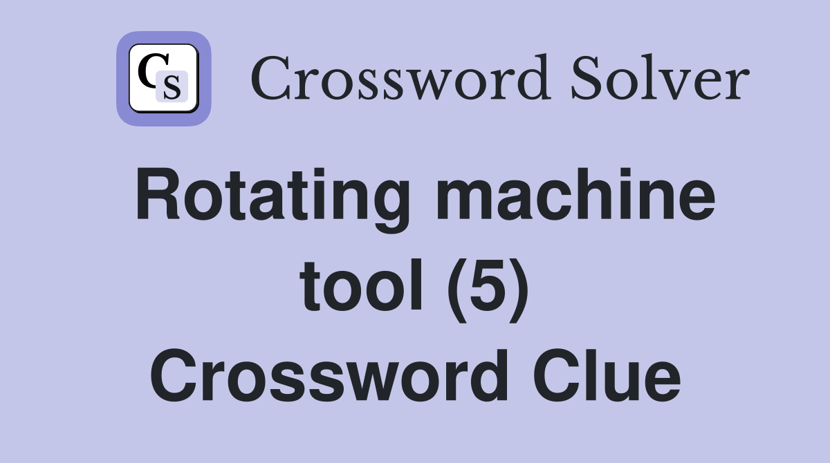Rotating machine tool (5) Crossword Clue